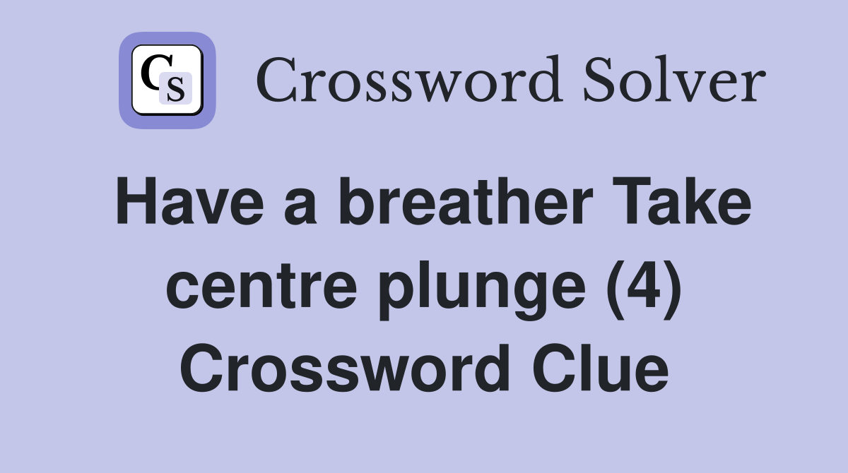 Have a breather Take centre plunge (4) Crossword Clue