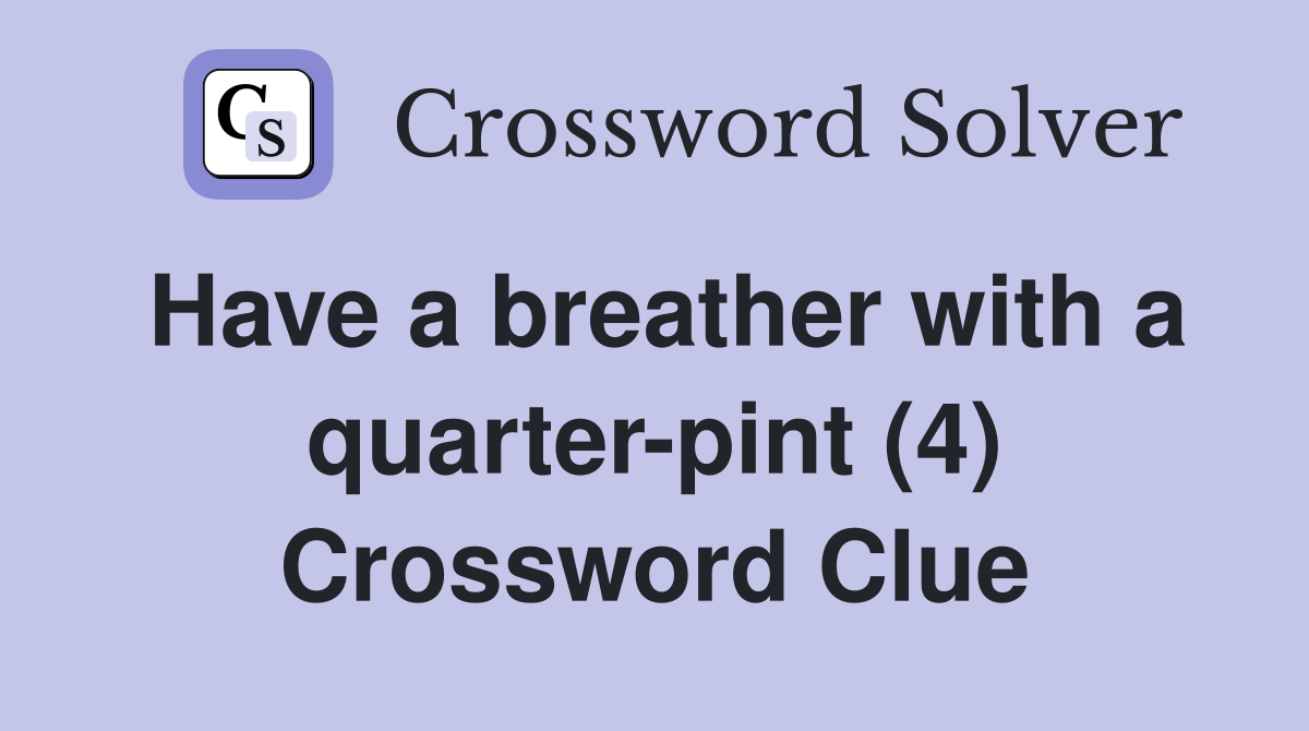 Have a breather with a quarter-pint (4) Crossword Clue