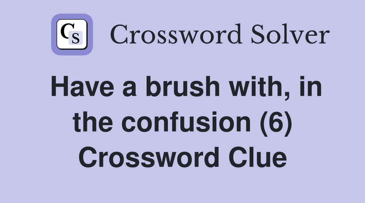 Have a brush with, in the confusion (6) Crossword Clue