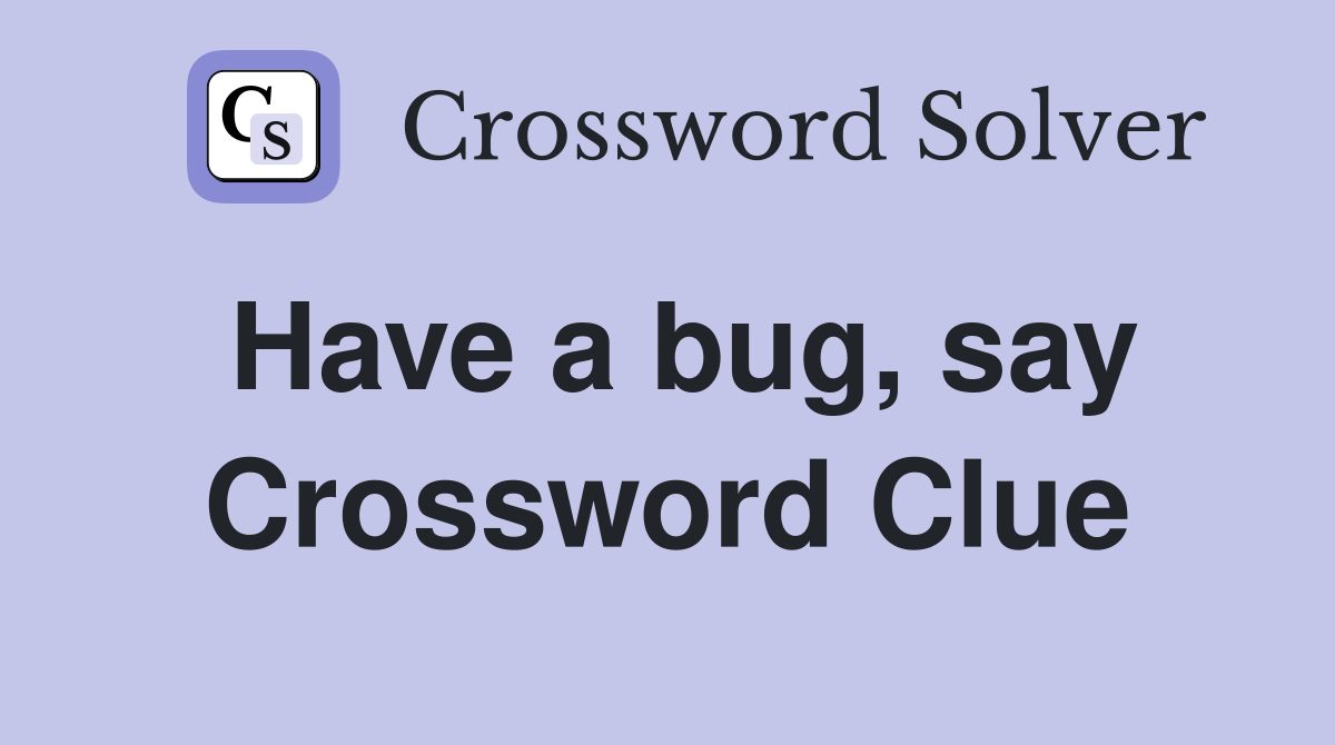 Have a bug, say Crossword Clue