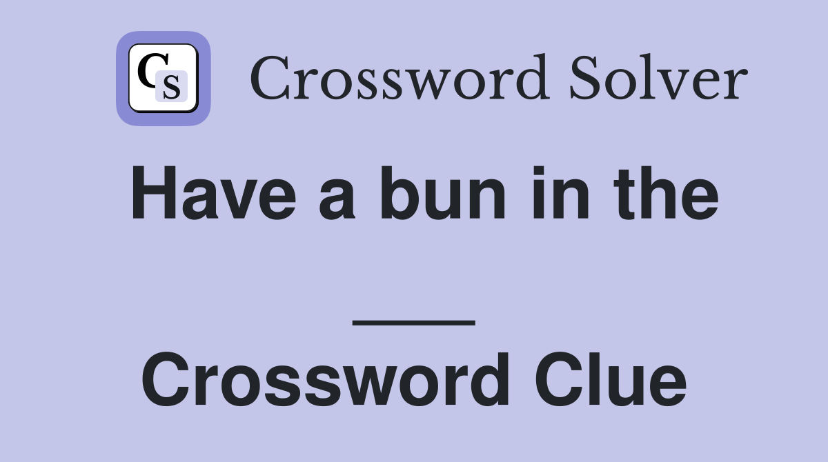 Have a bun in the ___ Crossword Clue
