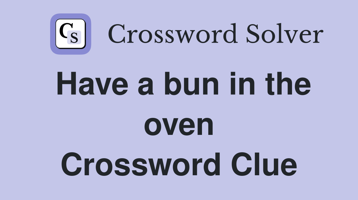 Have a bun in the oven Crossword Clue