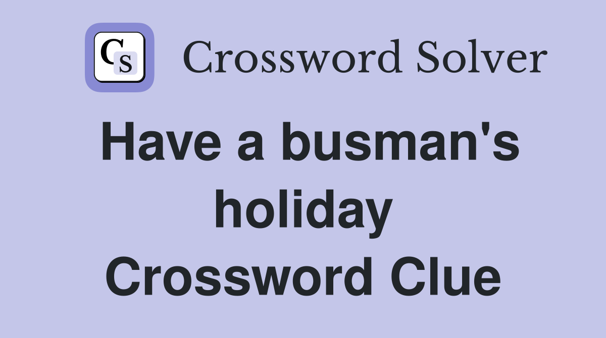 Have a busman's holiday Crossword Clue