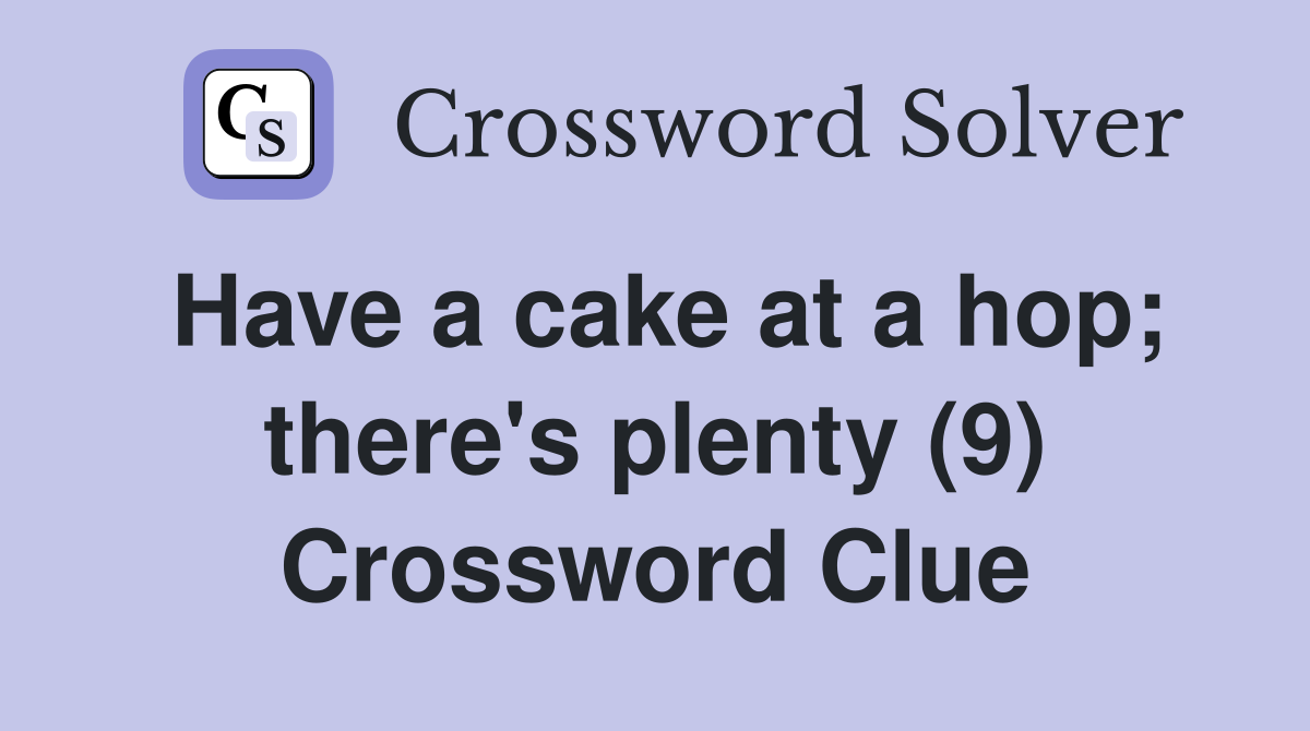 Have a cake at a hop; there's plenty (9) Crossword Clue