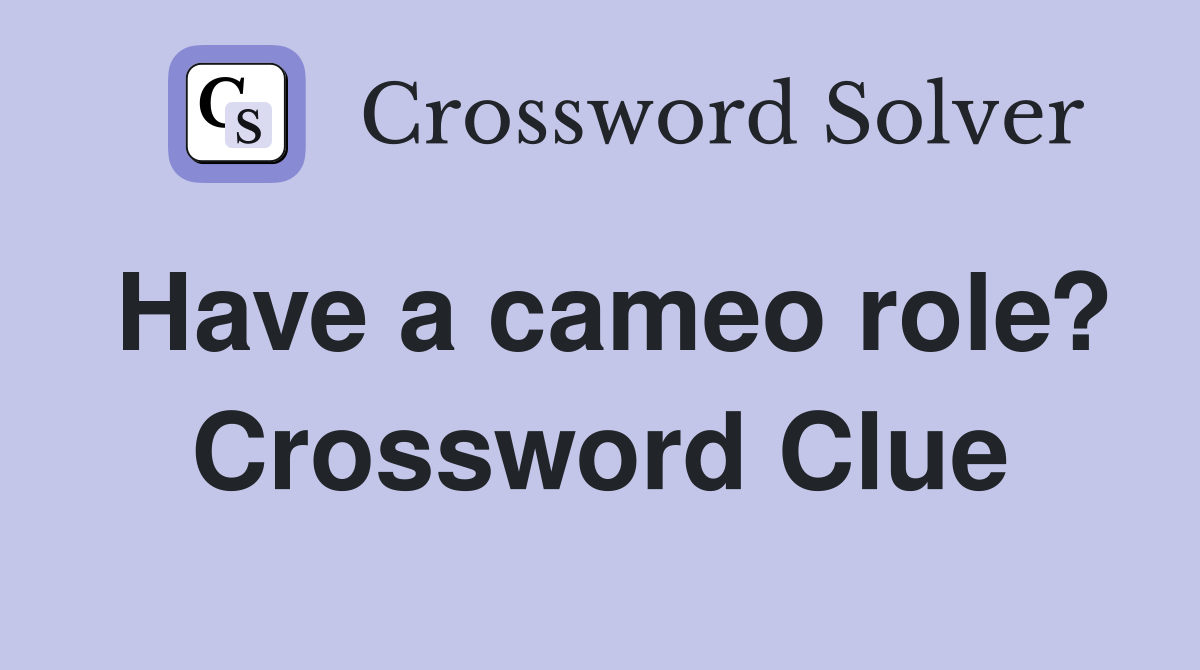 Have a cameo role? Crossword Clue