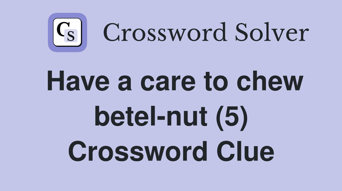 Have a care to chew betel-nut (5) Crossword Clue