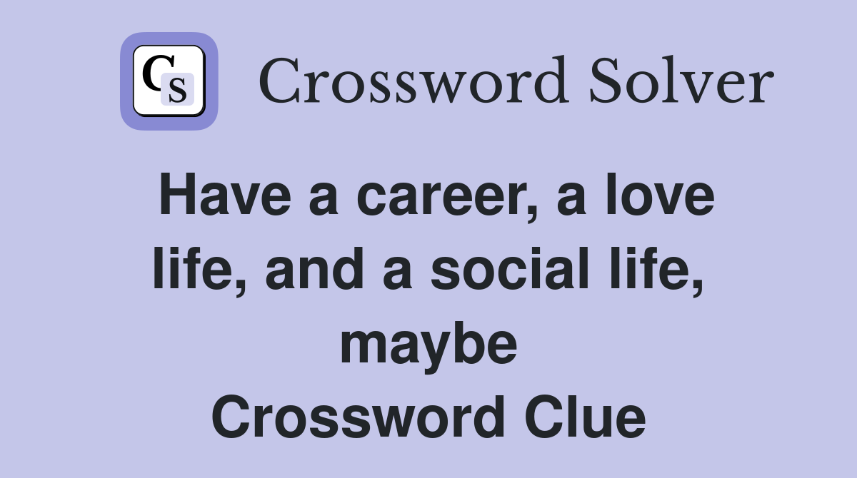 Have a career, a love life, and a social life, maybe Crossword Clue