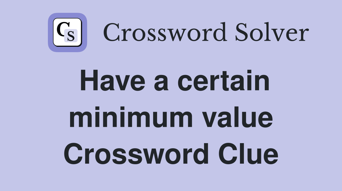 Have a certain minimum value Crossword Clue