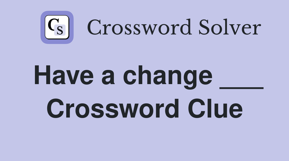 Have a change ___ Crossword Clue