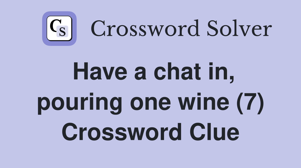 Have a chat in, pouring one wine (7) Crossword Clue