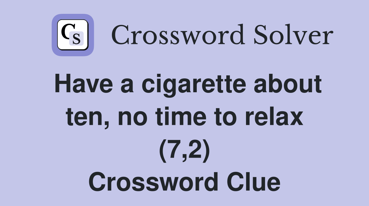 Have a cigarette about ten, no time to relax (7,2) Crossword Clue