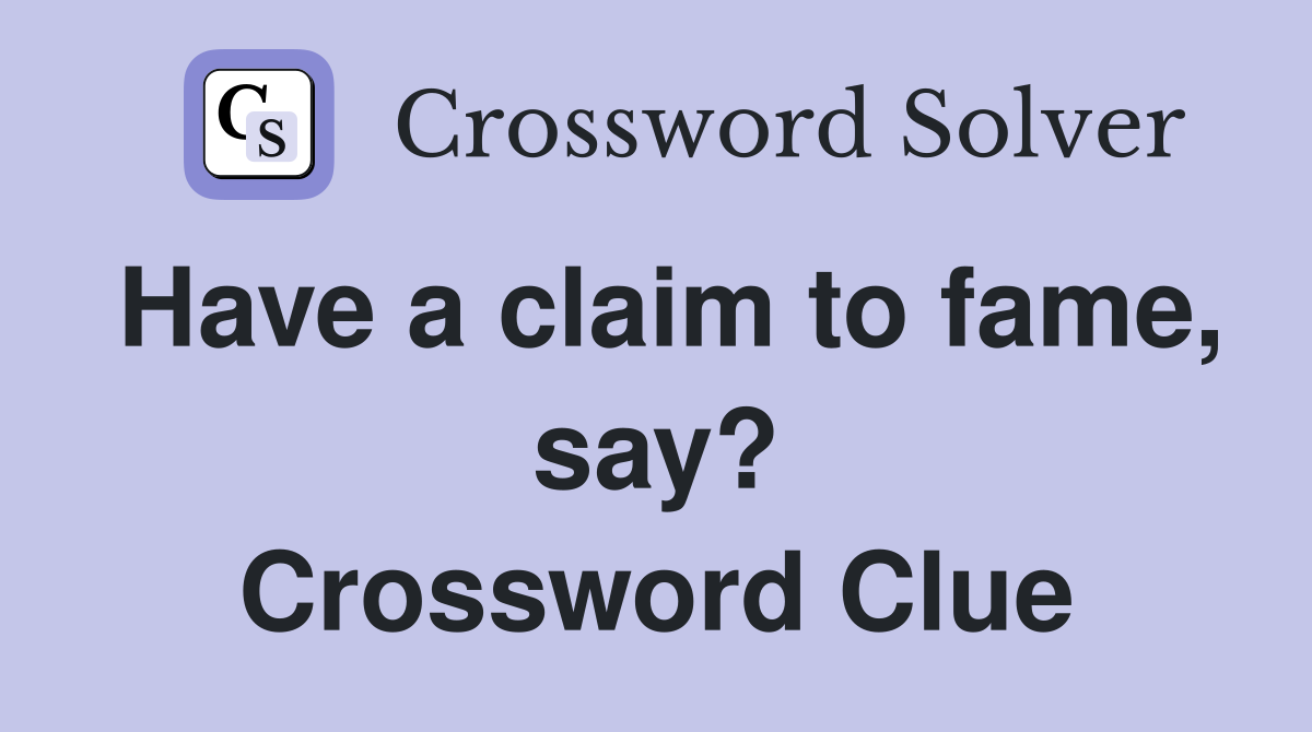 Have a claim to fame, say? Crossword Clue