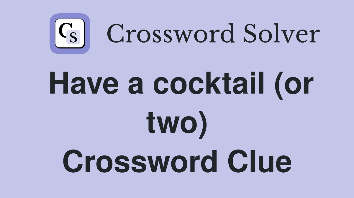 Have a cocktail (or two) Crossword Clue