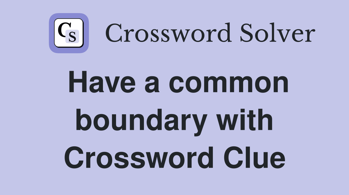 Have a common boundary with Crossword Clue