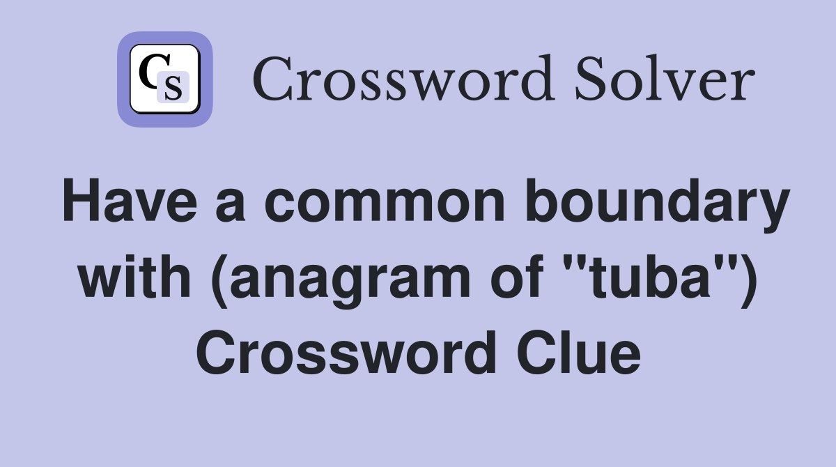 Have a common boundary with (anagram of "tuba") Crossword Clue