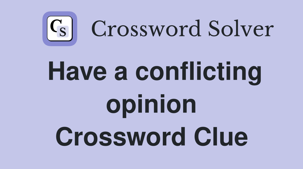 Have a conflicting opinion Crossword Clue