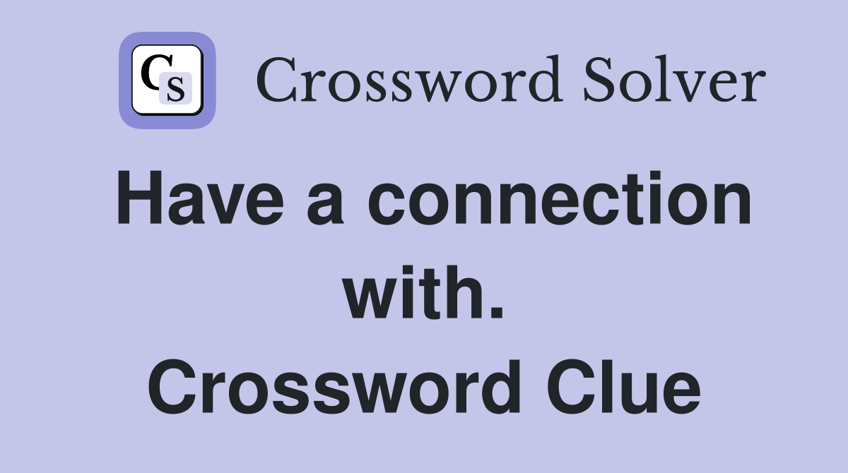 Have a connection with. Crossword Clue