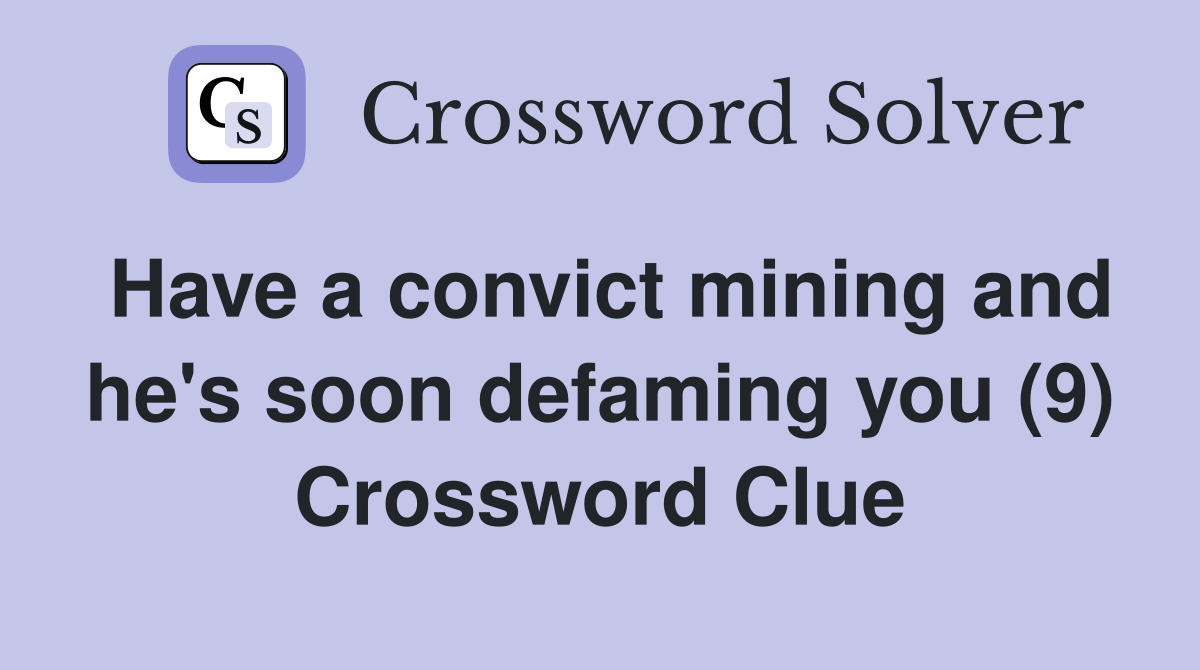 Have a convict mining and he's soon defaming you (9) Crossword Clue