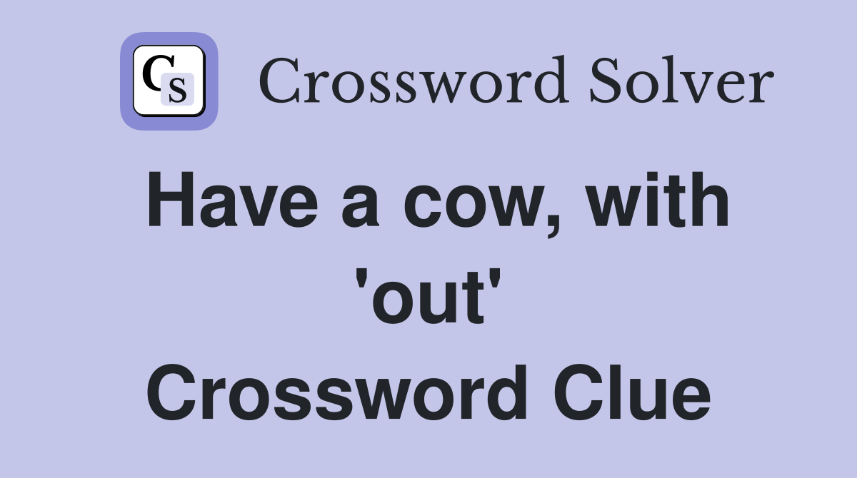 Have a cow, with 'out' Crossword Clue