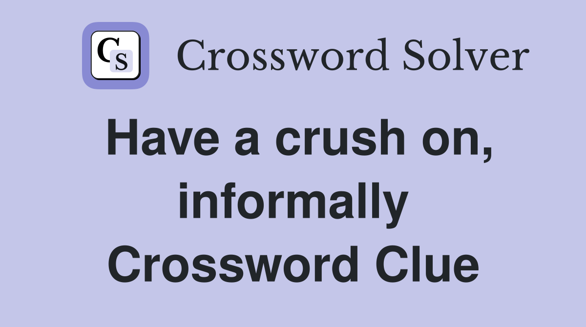 Have a crush on, informally Crossword Clue