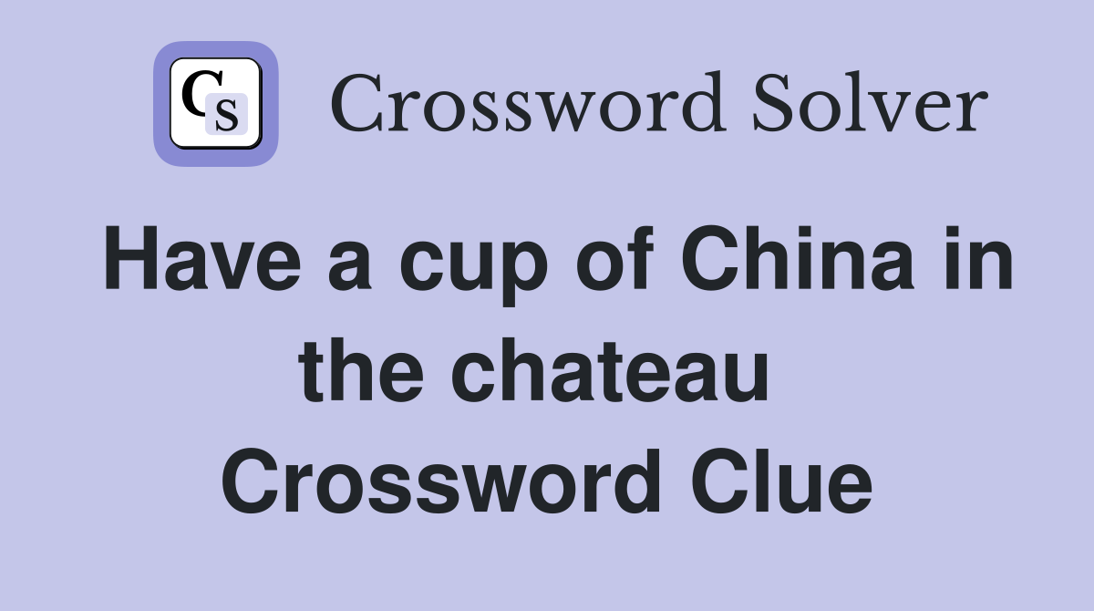 Have a cup of China in the chateau  Crossword Clue