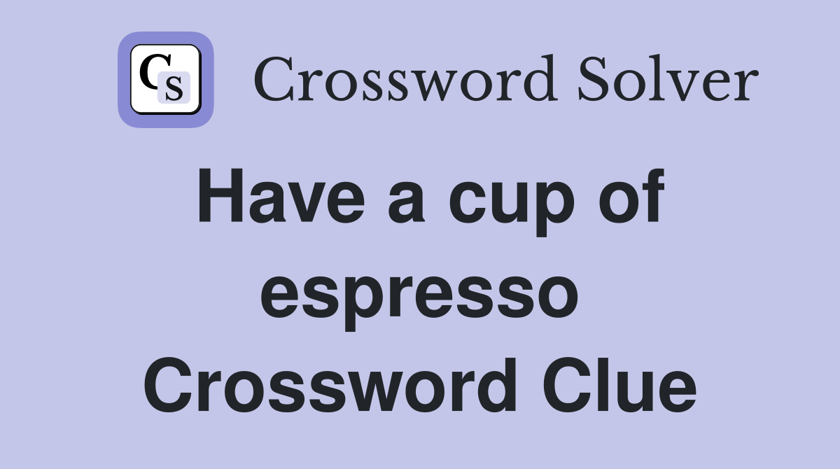 Have a cup of espresso Crossword Clue