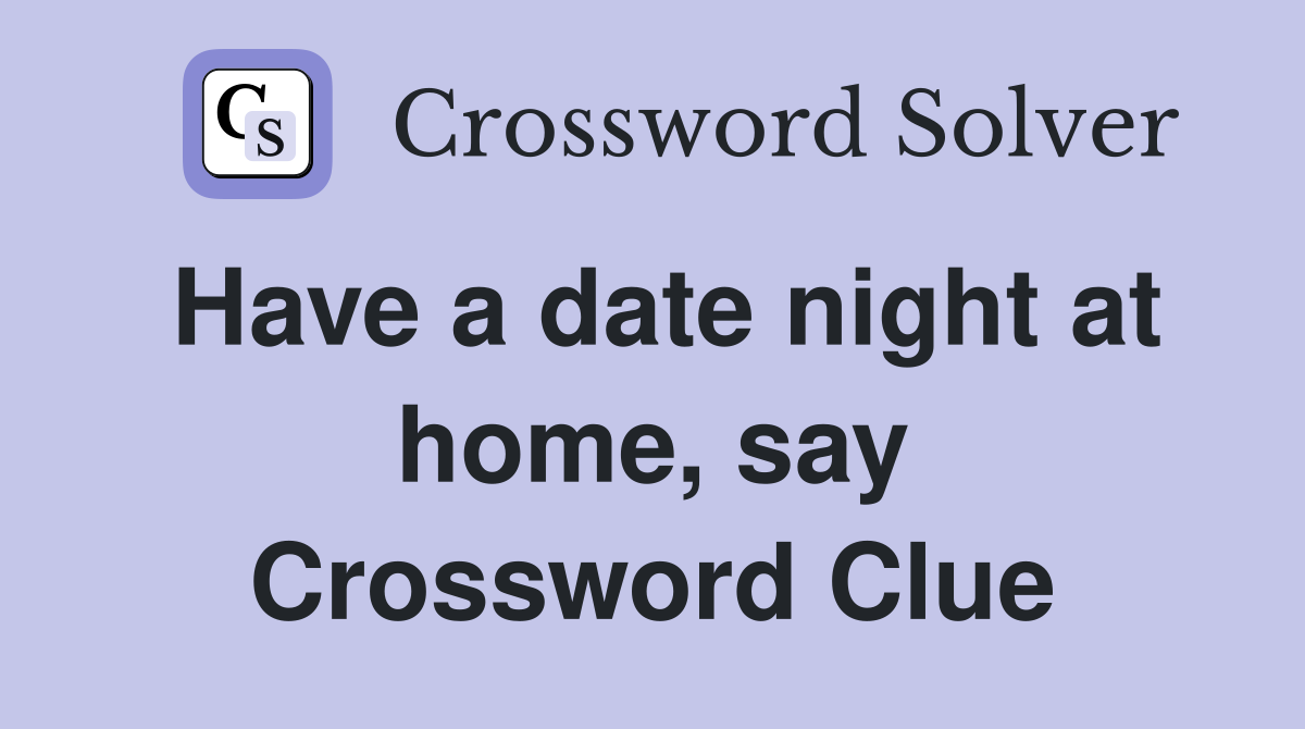Have a date night at home, say Crossword Clue