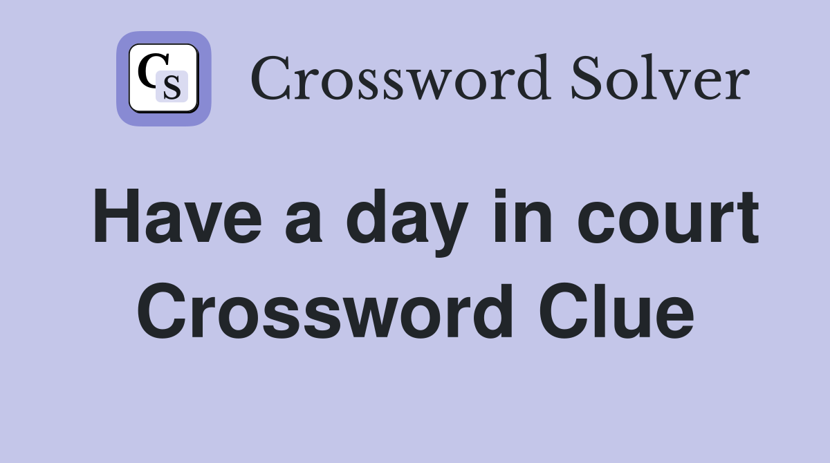 Have a day in court Crossword Clue