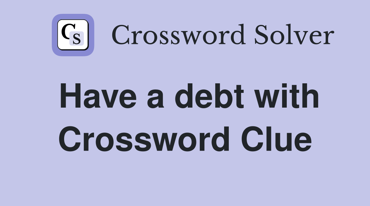 Have a debt with Crossword Clue