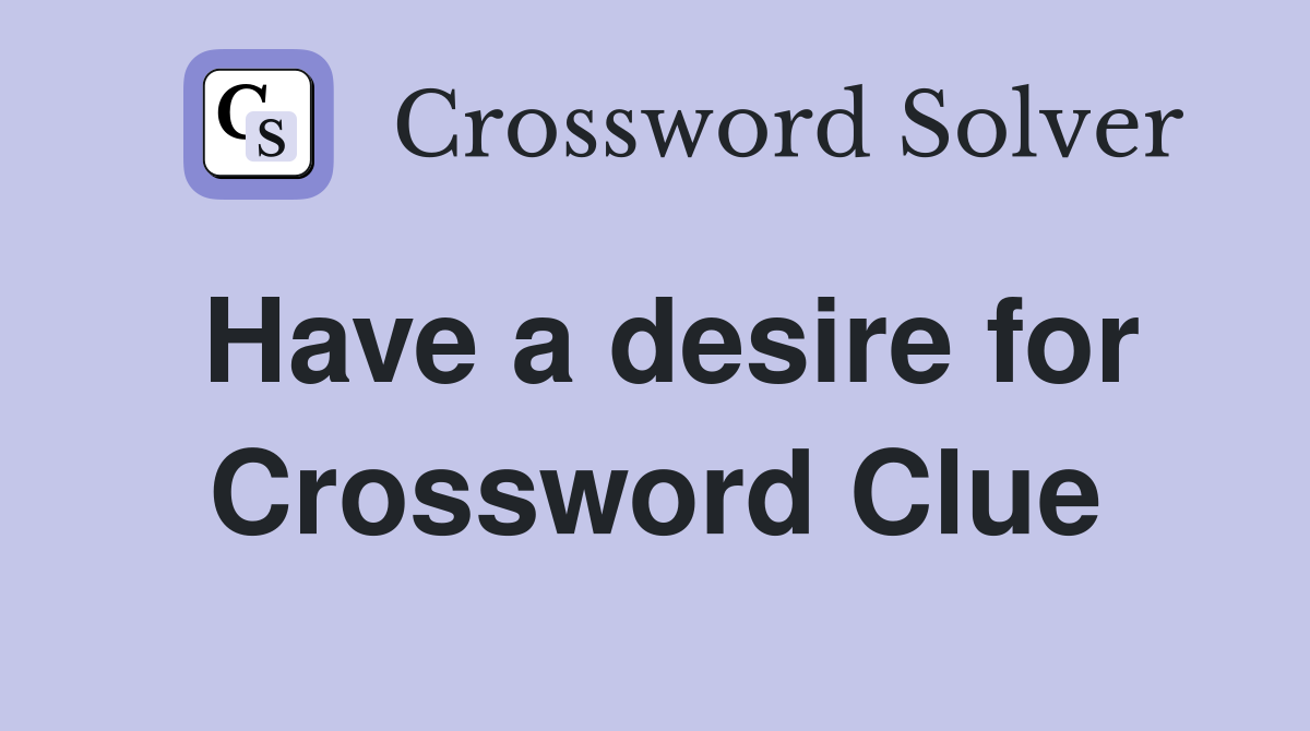 Have a desire for Crossword Clue