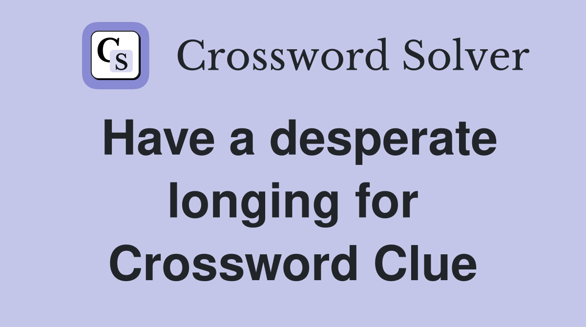 Have a desperate longing for Crossword Clue