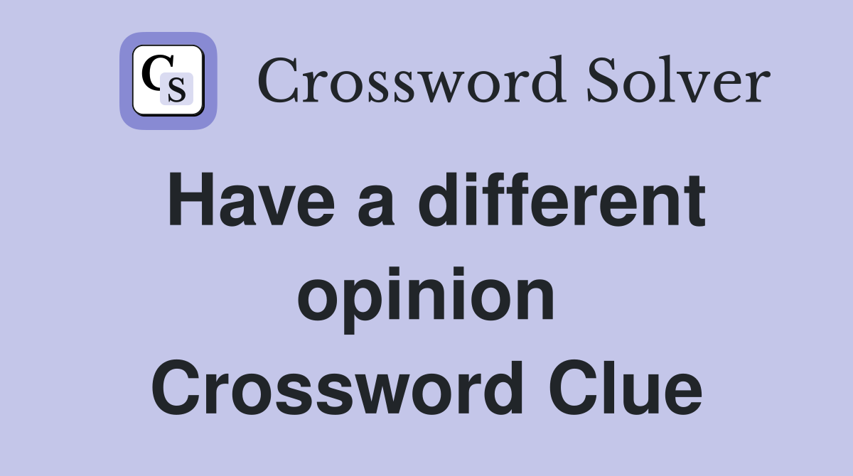 Have a different opinion Crossword Clue