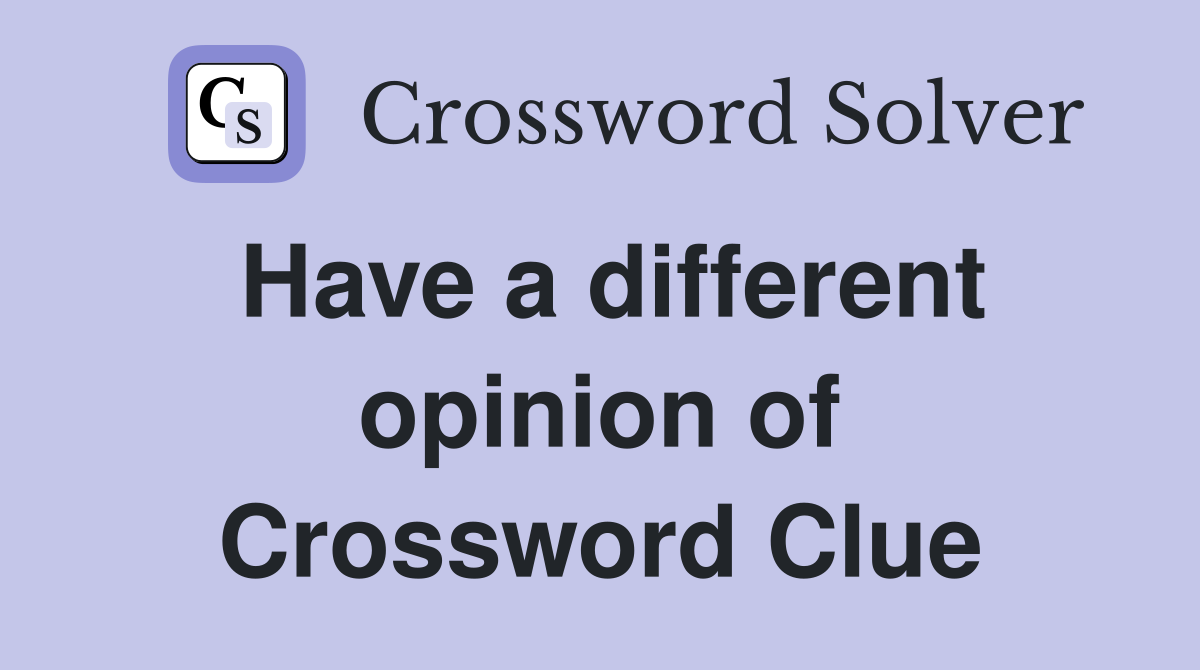 Have a different opinion of Crossword Clue