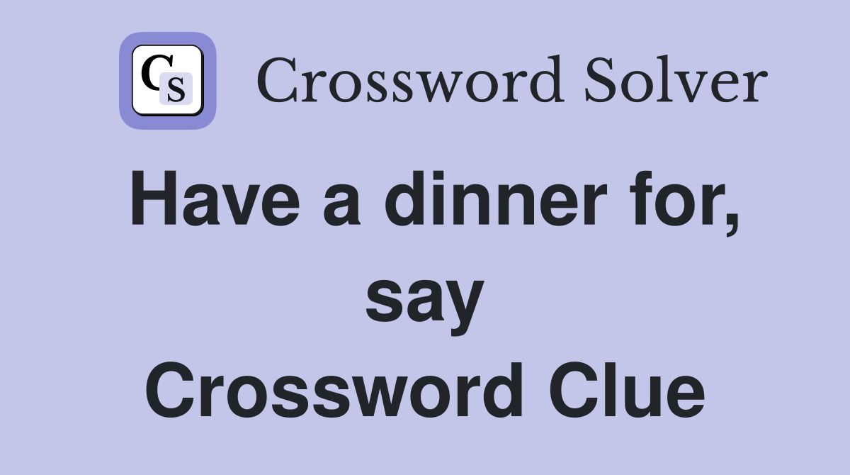 Have a dinner for, say Crossword Clue