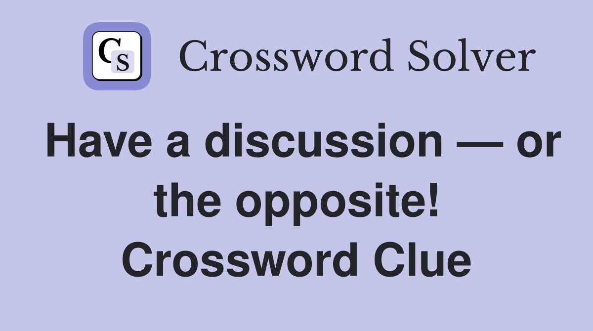 Have a discussion — or the opposite! Crossword Clue