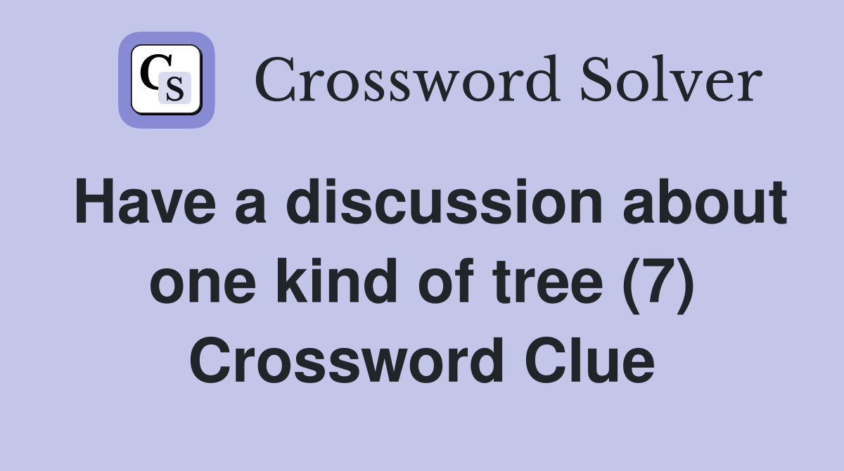 Have a discussion about one kind of tree (7) Crossword Clue