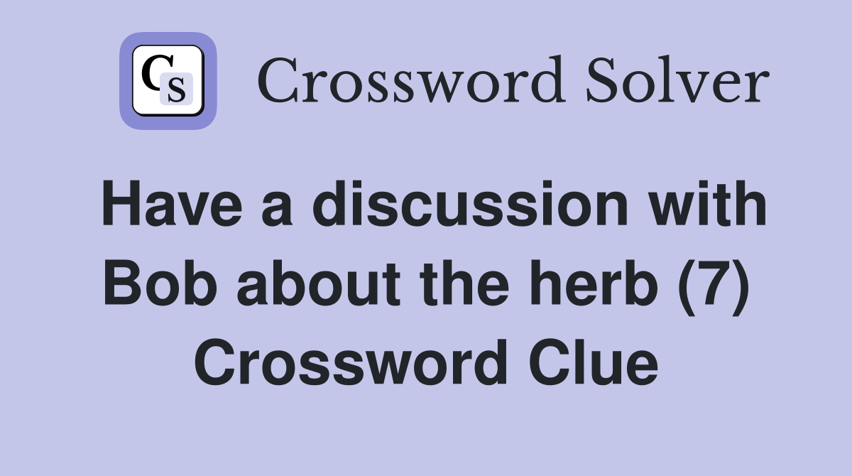 Have a discussion with Bob about the herb (7) Crossword Clue
