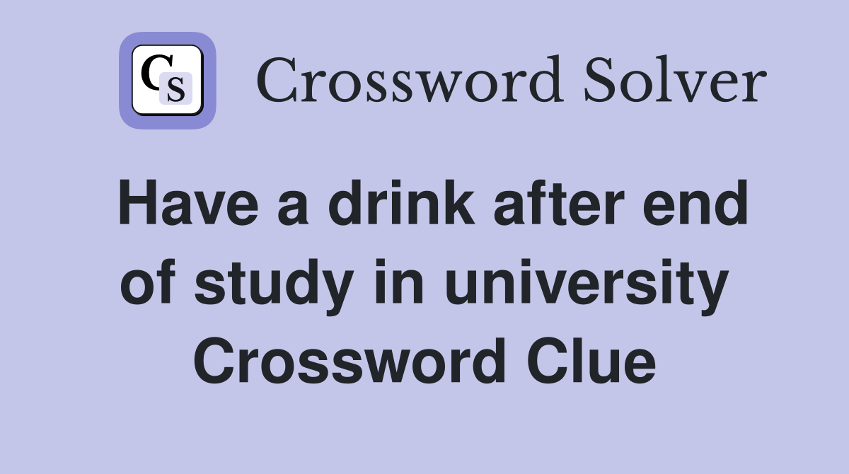 Have a drink after end of study in university Crossword Clue
