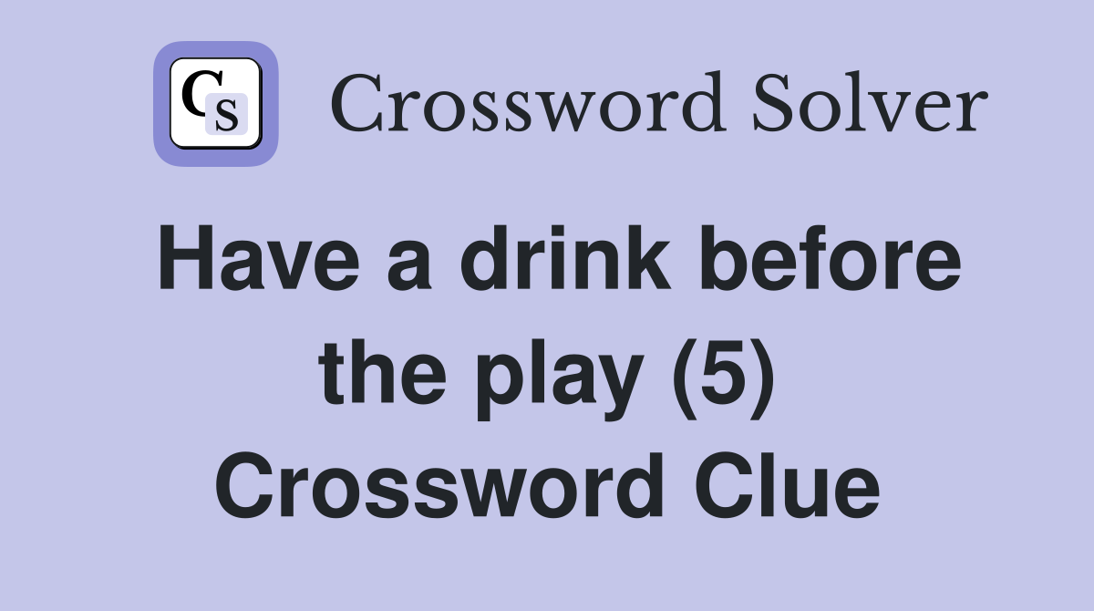 Have a drink before the play (5) Crossword Clue
