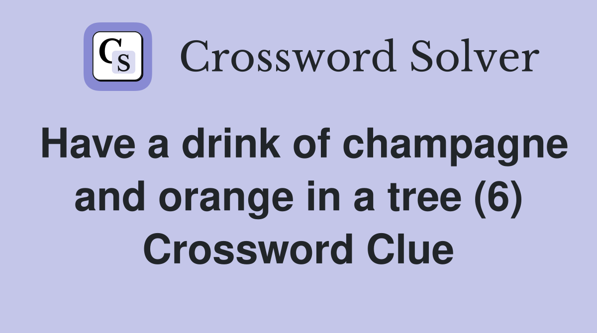 Have a drink of champagne and orange in a tree (6) Crossword Clue