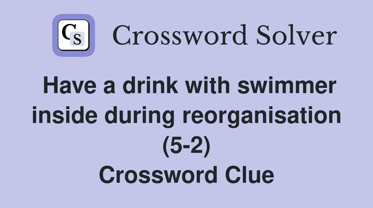 Have a drink with swimmer inside during reorganisation (5-2) Crossword Clue