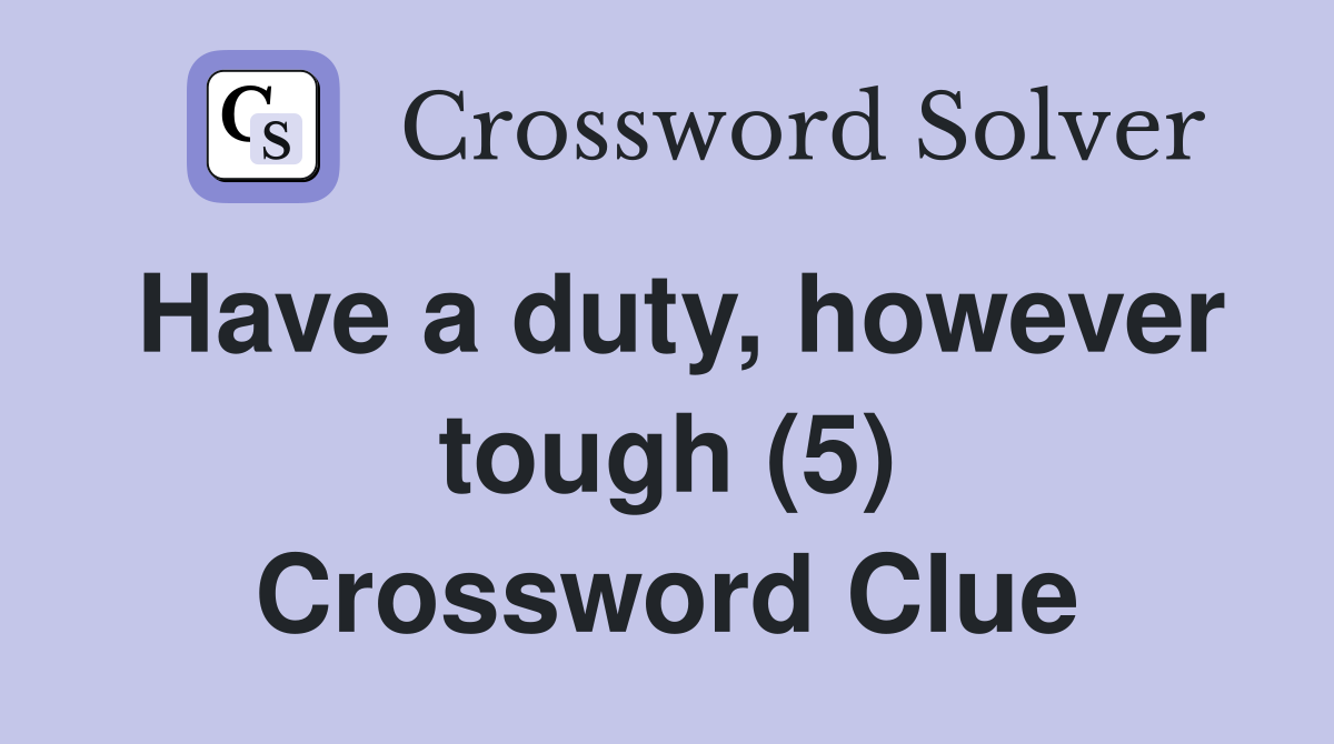 Have a duty, however tough (5) Crossword Clue