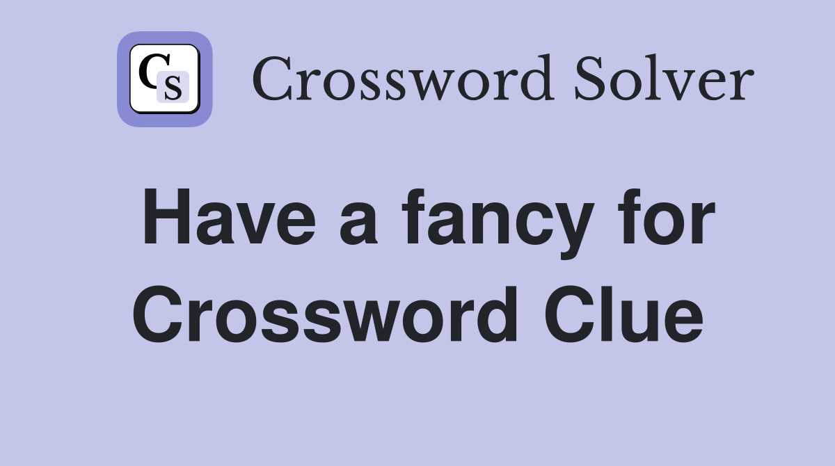 Have a fancy for Crossword Clue