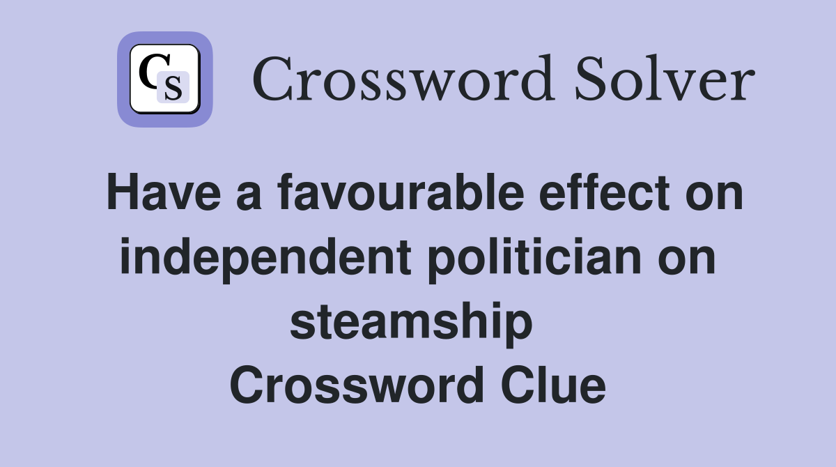 Have a favourable effect on independent politician on steamship  Crossword Clue