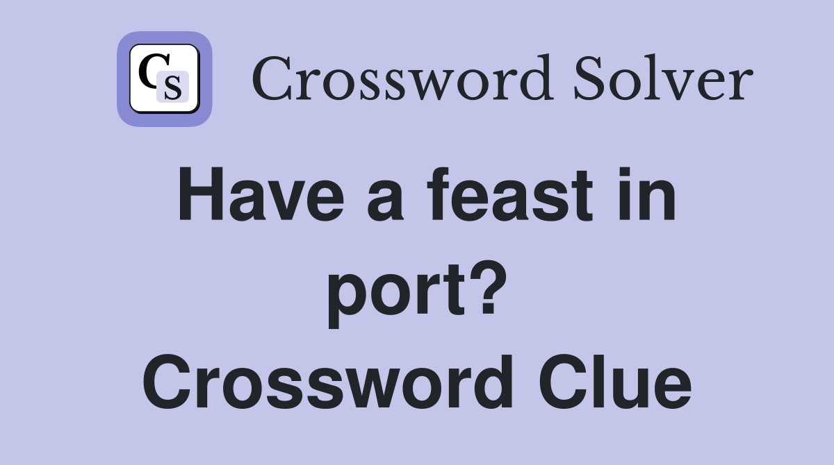 Have a feast in port? Crossword Clue