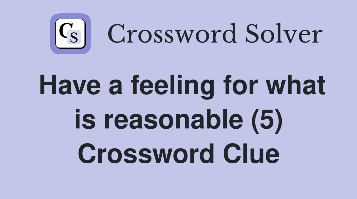 Have a feeling for what is reasonable (5) Crossword Clue