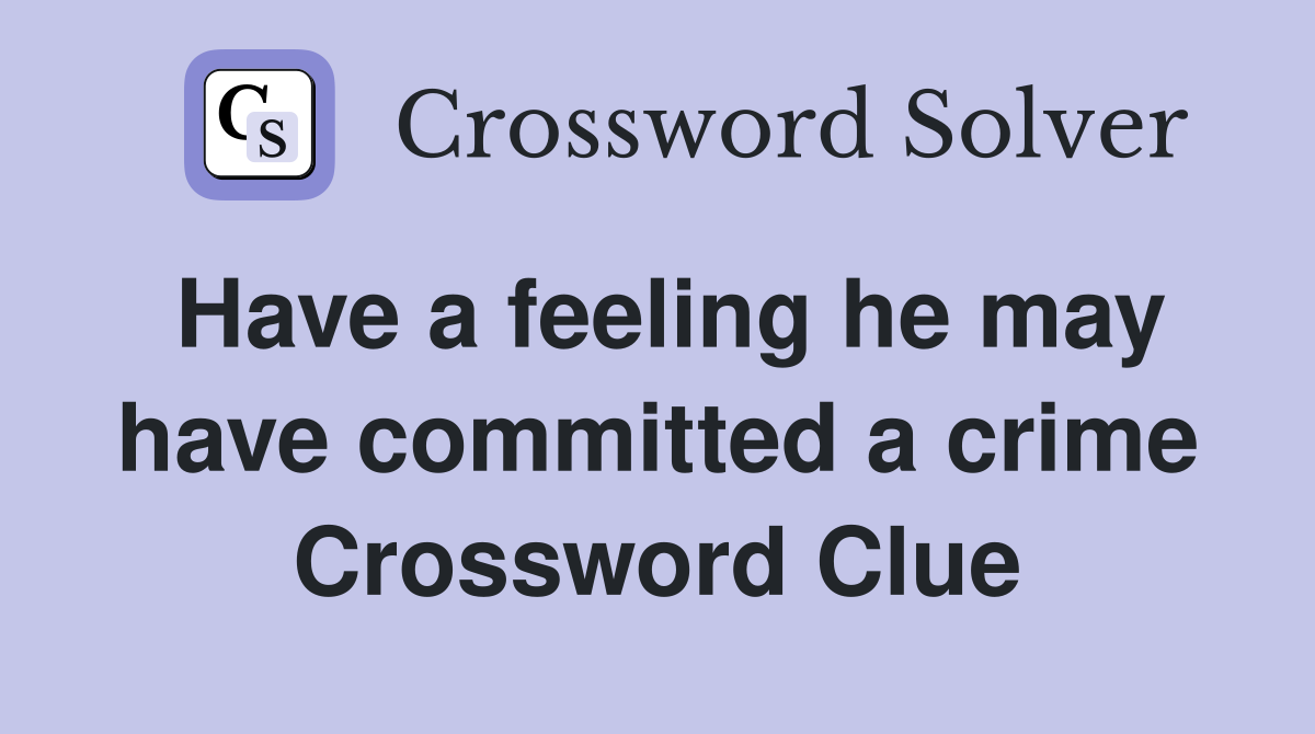 Have a feeling he may have committed a crime Crossword Clue