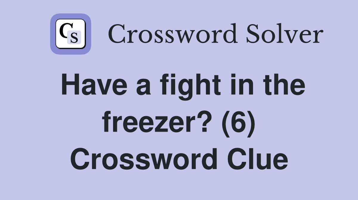 Have a fight in the freezer? (6) Crossword Clue