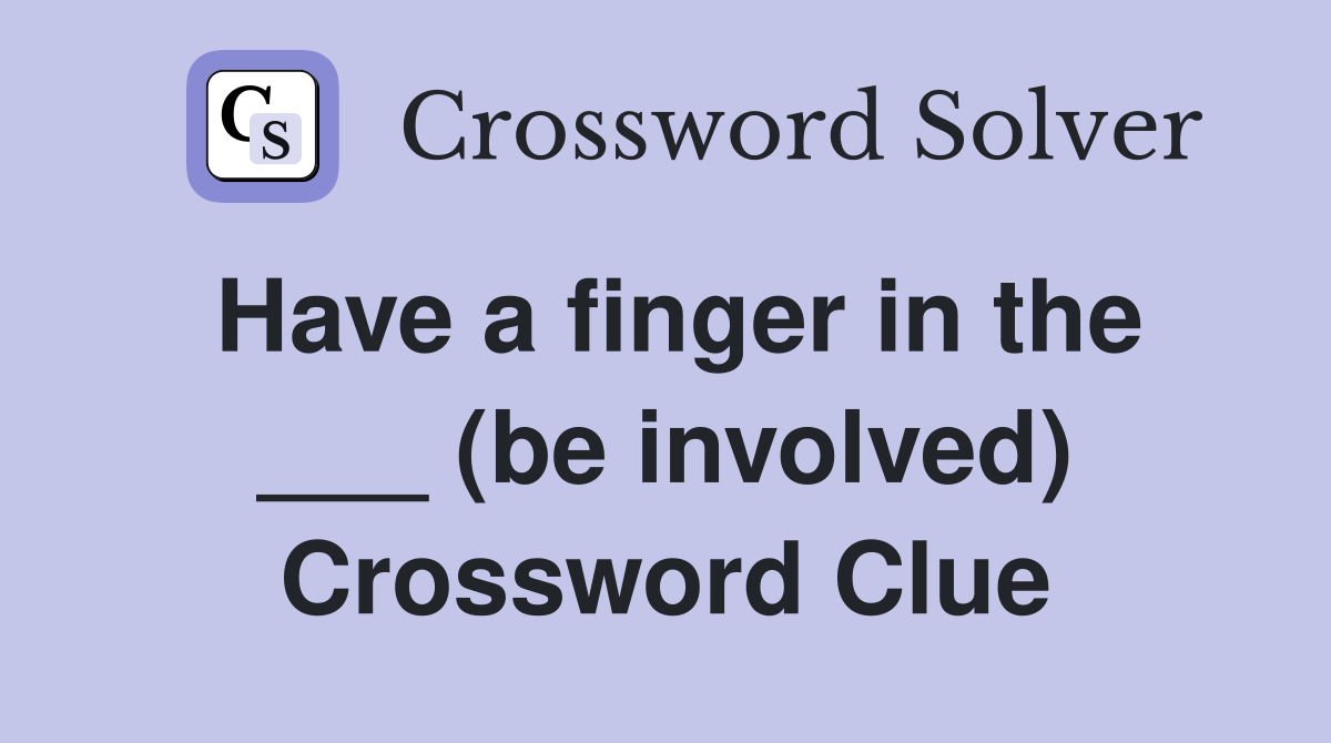 Have a finger in the ___ (be involved) Crossword Clue