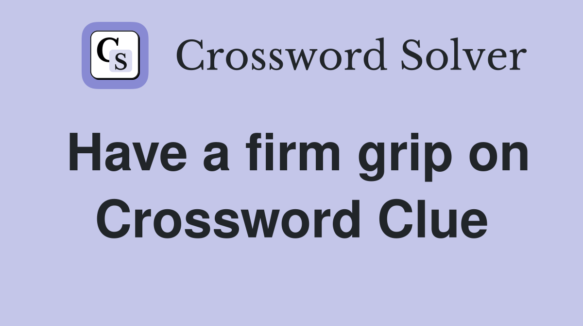 Have a firm grip on Crossword Clue